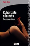 RUBORIZATE, AUN MAS: CUENTOS EROTICOS di GRAY, MARIE 