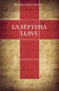 LA SEPTIMA LLAVE de LOPEZ ALONSO, RAFAEL 