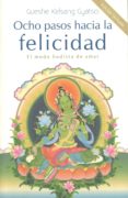 OCHO PASOS HACIA LA FELICIDAD: EL MODO BUDISTA DE AMAR di KELSANG GYATSO, GUESHE 