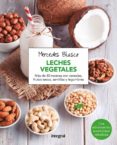LECHES VEGETALES: MAS DE 80 RECETAS CON CEREALES, FRUTOS SECOS, SEMILLAS Y LEGUMBRES de BLASCO, MERCEDES 