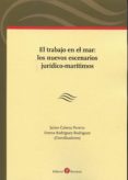 EL TRABAJO EN EL MAR: LOS NUEVOS ESCENARIOS JURDICO-MARTIMOS de CABEZA PEREIRO, JAIME 