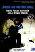 POLICIA LOCAL COMO POLICIA JUDICIAL. MANUAL PARA LA INSPECCION OC ULAR TECNICO POLICIAL 2017 di VV.AA. 