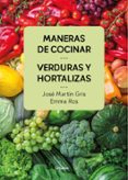 MANERAS DE COCINAR VERDURAS Y HORTALIZAS de MARTIN GRIS, JOSE  ROS, EMMA 