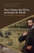 RUY GOMEZ DE SILVA, PRINCIPE DE EBOLI: SU TIEMPO Y SU CONTEXTO di VV.AA. 