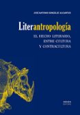 LITER-ANTROPOLOGIA: EL HECHO LITERARIO, ENTRE CULTURA Y CONTRACULTURA di GONZALEZ ALCANTUD, JOSE ANTONIO 