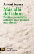 MAS ALLA DEL ISLAM: POLITICA Y CONFLICTOS ACTUALES EN EL MUNDO MU SULMAN (2 ED.) de SEGURA, ANTONI 