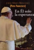 EN EL SOLO LA ESPERANZA di BERGOGLIO, JORGE PAPA FRANCISCO 