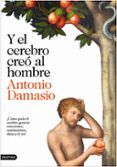 Y EL CEREBRO CREO AL HOMBRE de DAMASIO, ANTONIO 