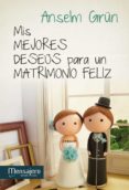 MIS MEJORES DESEOS PARA UN MATRIMONIO FELIZ di GRUN, ANSELM 