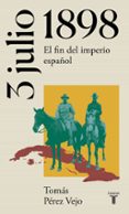3 DE JULIO DE 1898. EL FIN DEL IMPERIO ESPAOL de PEREZ VEJO, TOMAS 