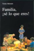 FAMILIA, SE LO QUE ERES! de MELENDO, TOMAS 