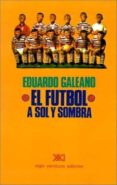 EL FUTBOL A SOL Y SOMBRA de GALEANO, EDUARDO 