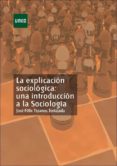 LA EXPLICACION SOCIOLOGICA: UNA INTRODUCCION A LA SOCIOLOGIA (O.C. 2 ED) de TEZANOS, JOSE FELIX  SANCHEZ MORALES, MARIA ROSARIO 