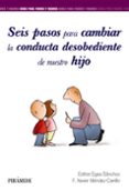 SEIS PASOS PARA CAMBIAR LA CONDUCTA DESOBEDIENTE DE NUESTRO HIJO de EGEA SANCHEZ, ESTHER 