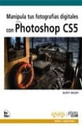 MANIPULA TUS FOTOGRAFIAS DIGITALES CON PHOTOSHOP CS5 de KELBY, SCOTT 
