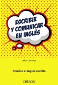 ESCRIBIR Y COMUNICAR EN INGLES: DOMINA EL INGLES ESCRITO de CARBONELL BASSET, DELFIN 