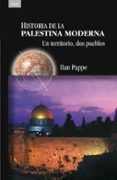 HISTORIA DE LA PALESTINA MODERNA: UN TERRITORIO, DOS PUEBLOS de PAPPE, ILAN 