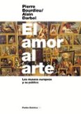EL AMOR AL ARTE: LOS MUSEOS EUROPEOS Y SU PUBLICO de BOURDIEU, PIERRE  DARBEL, ALAIN 
