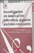 INVESTIGACION EN INNOVACION EDUCATIVA : ALGUNOS AMBITOS RELEVANTE S di ESCUDERO ESCORZA, TOMAS  CORREA PI?ERO, ANA DELIA 