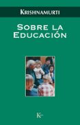 SOBRE LA EDUCACION de KRISHNAMURTI, JIDDU 