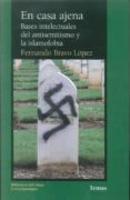 EN CASA AJENA: BASES INTELECTUALES DEL ANTISEMITISIMO Y LA ISLAMO FOBIA de BRAVO LOPEZ, FERNANDO 