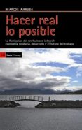 HACER REAL LO POSIBLE: LA FORMACION DEL SER HUMANO INTEGRAL: ECON OMIA SOLIDARIA, DESARROLLO Y EL FUTURO DEL TRABAJO de ARRUDA, MARCOS 