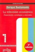 LA TELEVISION ECONOMICA: FINANCIACION, ESTRATEGIAS Y MERCADOS di BUSTAMANTE, ENRIQUE 