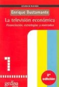 LA TELEVISION ECONOMICA: FINANCIACION, ESTRATEGIAS Y MERCADOS di BUSTAMANTE, ENRIQUE 