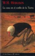 LA CASA EN EL CONFIN DE LA TIERRA de HODGSON, WILLIAM HOPE 