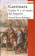 GATTINARA: CARLOS V Y EL SUEO DEL IMPERIO de RIVERO RODRIGUEZ, MANUEL 