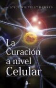 LA CURACION A NIVEL CELULAR di HAWKES, JOYCE WHITELEY 