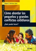 COMO ABORDAR LOS PEQUEOS Y GRANDES CONFLICTOS COTIDIANOS de MARTINEZ LOPEZ, MIGUEL C. 