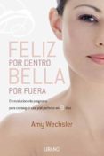 (PE) FELIZ POR DENTRO, BELLA POR FUERA: EL REVOLUCIONARIO PROGRA MA PARA CONSEGUIR UNA PIEL PERFECTA EN 9 DIAS di WECHSLER, AMY 