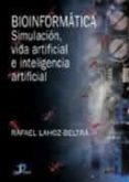 BIOINFORMATICA: SIMULACION, VIDA ARTIFICIAL E INTELIGENCIA ARTIFI CIAL di LAHOZ-BELTRA, RAFAEL 