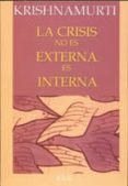 LA CRISIS NO ES EXTERNA, ES INTERNA de KRISHNAMURTI 