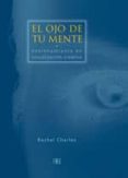 EL OJO DE TU MENTE: ENTRENAMIENTO EN VISUALIZACION CREATIVA de CHARLES, RACHEL 