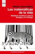LAS MATEMATICAS DE LA VIDA: MODELOS NUMERICOS PARA LA BIOLOGIA Y LA ECOLOGIA de LAHOZ-BELTRA, RAFAEL 