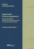REPENSANDO LA FORMA DE GOBIERNO: CONSTITUCIONALISMO, DEMOCRACIA Y PARLAMENTARISMO EN CONCEXTOS POSNACIONALES di GUILLEN LOPEZ, ENRIQUE 