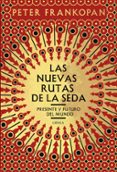 LAS NUEVAS RUTAS DE LA SEDA di FRANKOPAN, PETER 