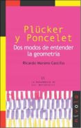 PLCKER Y PONCELET: DOS MODOS DE ENTENDER LA GEOMETRIA de MORENO CASTILLO, RICARDO 