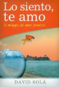 LO SIENTO, TE AMO: EL MILAGRO DEL AMOR CREATIVO di SOLA, DAVID 
