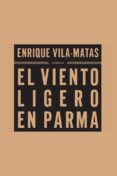 EL VIENTO LIGERO EN PARMA di VILA-MATAS, ENRIQUE 