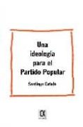 UNA IDEOLOGIA PARA EL PARTIDO POPULAR di CATALA, SANTIAGO 