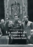 LA SOMBRA DE FRANCO EN LA TRANSICION di GRIMALDOS, ALFREDO 