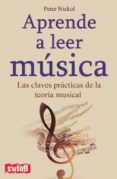 APRENDE A LEER MUSICA: LAS CLAVES PRACTICAS DE LA TEORIA MUSICAL di NICKOL, PETER 