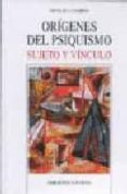 ORIGENES DEL PSIQUISMO: SUJETO Y VINCULO de CAPARROS SANCHEZ, NICOLAS 