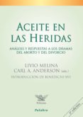 ACEITE EN LAS HERIDAS: ANALISIS Y RESPUESTAS A LOS DRAMAS DEL ABO RTO Y EL DIVORCIO de MELINA, LIVIO 