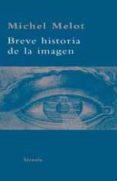 BREVE HISTORIA DE LA IMAGEN de MELOT, MICHEL 