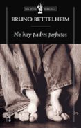 NO HAY PADRES PERFECTOS de BETTELHEIM, BRUNO 