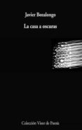 LA CASA A OSCURAS (ACCESIT DEL XIX PREMIO DE POESIA JAIME GIL DE BIEDMA) de BOZALONGO, JAVIER 